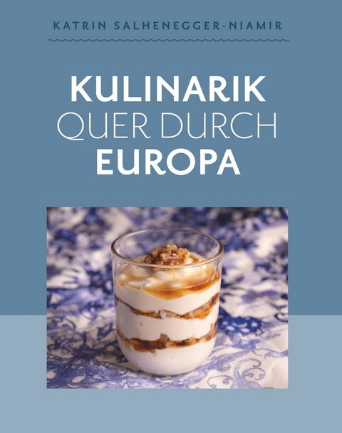 Kulinarik quer durch Europa -  Katrin Salhenegger-Niamir