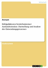 Erfolgsfaktoren betriebsinterner Auslandseinsätze. Darstellung und Analyse des Entsendungsprozesses