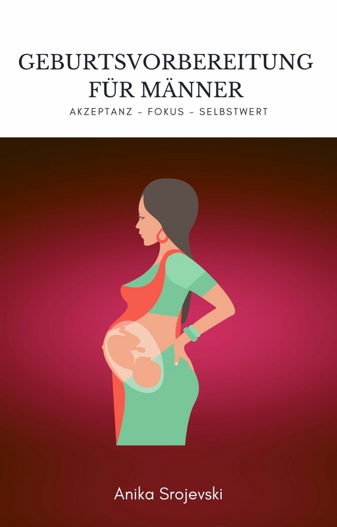Geburtsvorbereitung für Männer - Wie sie sich bestens darauf vorbereiten ! - Anika Srojevski