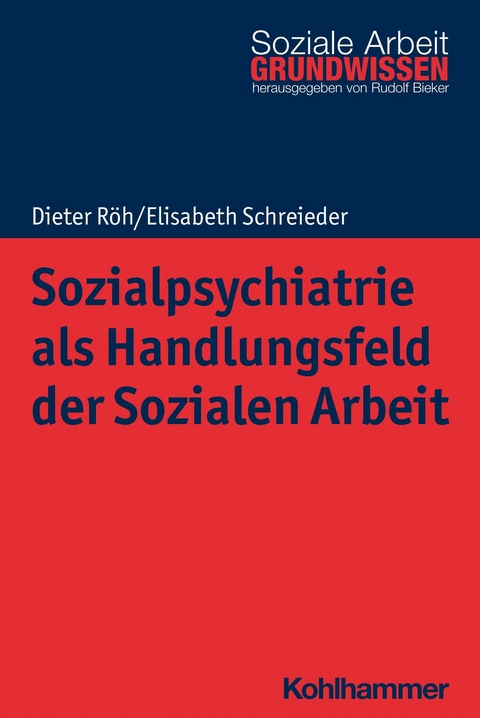 Sozialpsychiatrie als Handlungsfeld der Sozialen Arbeit - Dieter Röh, Elisabeth Schreieder