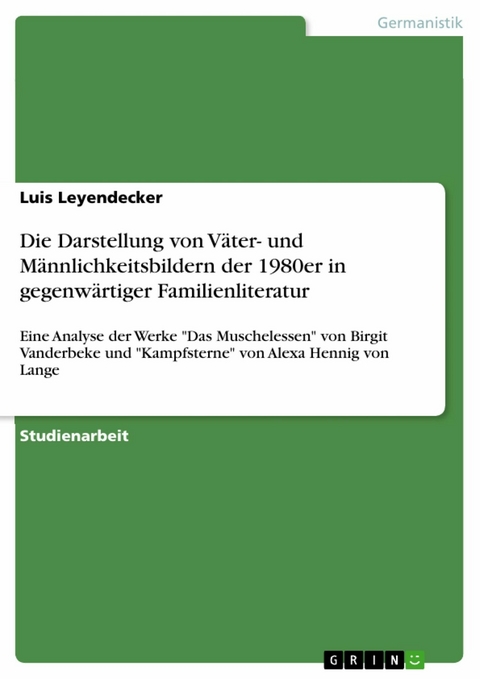 Die Darstellung von Väter- und Männlichkeitsbildern der 1980er in gegenwärtiger Familienliteratur - Luis Leyendecker