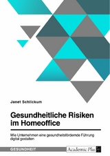 Gesundheitliche Risiken im Homeoffice. Wie Unternehmen eine gesundheitsfördernde Führung digital gestalten - Janet Schlickum