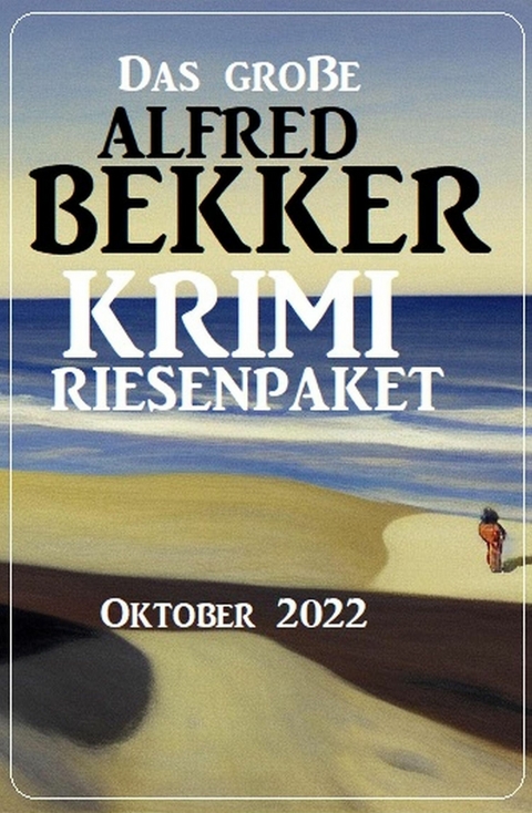 Das große Alfred Bekker Krimi Riesenpaket Oktober 2022 -  Alfred Bekker
