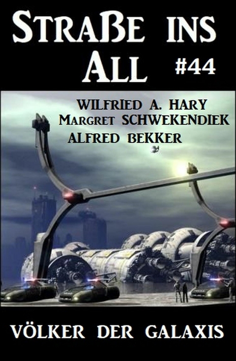 Straße ins All 44: Völker der Galaxis -  Wilfried A. Hary,  Alfred Bekker,  Margret Schwekendiek