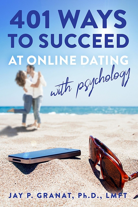 401 Ways To Succeed At Online Dating With Psychology -  Jay P. Granat Ph.D. LMFT