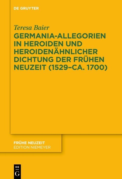 Germania-Allegorien in Heroiden und heroidenähnlicher Dichtung der Frühen Neuzeit (1529–ca. 1700) - Teresa Baier