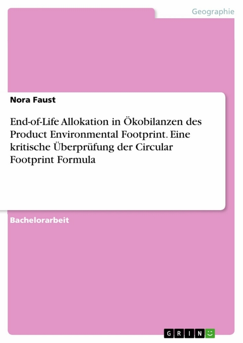 End-of-Life Allokation in Ökobilanzen des  Product Environmental Footprint. Eine kritische Überprüfung der Circular Footprint Formula - Nora Faust