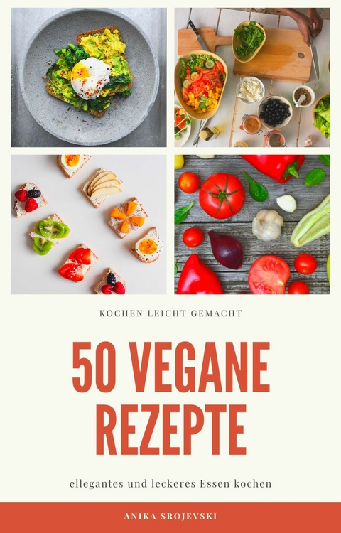 50 vegane Rezepte - für zu Hause oder für den Urlaub - Anika Srojevski