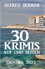 30 Krimis auf 1340 Seiten Oktober 2022 -  Alfred Bekker