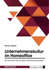 Unternehmenskultur im Homeoffice. Wie Unternehmen aktiv eine digitale Unternehmenskultur gestalten - Dennis Geese