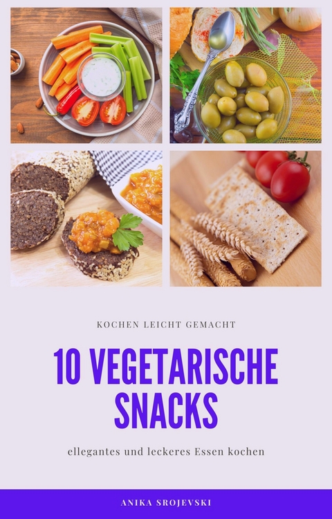 10 vegetarische Rezepte für Snacks - lecker und einfach nachzumachen - Anika Srojevski