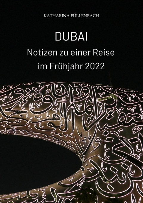 DUBAI - Notizen zu einer Reise im Frühjahr 2022 - Katharina Füllenbach