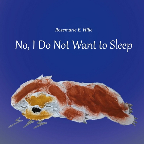 No, I Do Not Want to Sleep - Rosemarie E. Hille