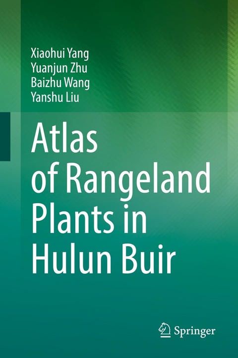 Atlas of Rangeland Plants in Hulun Buir - Xiaohui Yang, Yuanjun Zhu, Baizhu Wang, Yanshu Liu