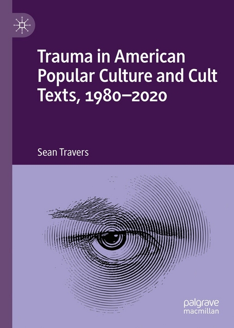 Trauma in American Popular Culture and Cult Texts, 1980-2020 - Sean Travers