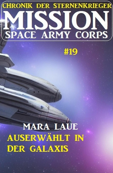 Mission Space Army Corps 19: ?Auserwählt in der Galaxis: Chronik der Sternenkrieger -  Mara Laue