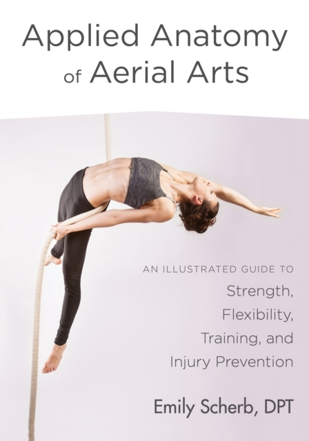 Applied Anatomy of Aerial Arts -  D.P.T. Emily Scherb