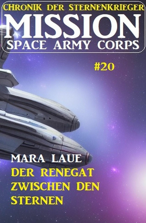 Mission Space Army Corps 20: Der Renegat zwischen den Sternen: Chronik der Sternenkrieger -  Mara Laue