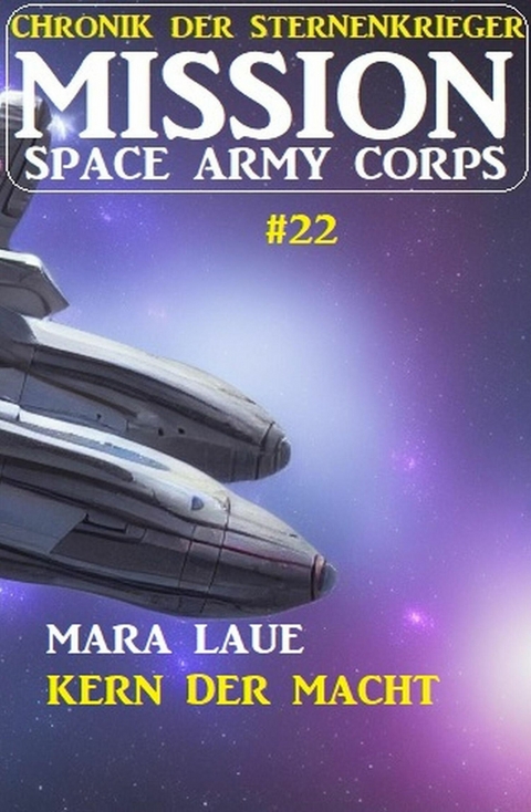 Mission Space Army Corps 22: Kern der Macht: Chronik der Sternenkrieger -  Mara Laue