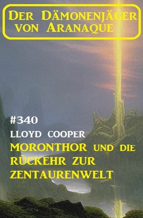 ?Moronthor und die Rückkehr zur Zentaurenwelt: Der Dämonenjäger von Aranaque 340 -  Lloyd Cooper