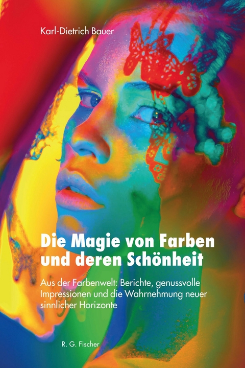 Die Magie von Farben und deren Schönheit - Karl-Dietrich Bauer