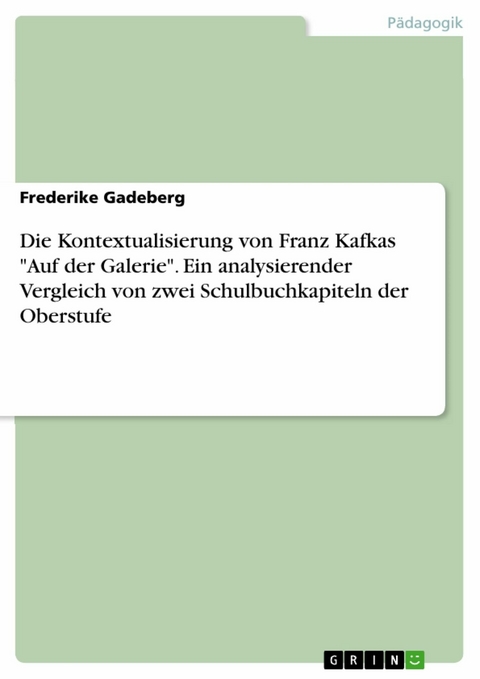 Die Kontextualisierung von Franz Kafkas "Auf der Galerie". Ein analysierender Vergleich von zwei Schulbuchkapiteln der Oberstufe - Frederike Gadeberg