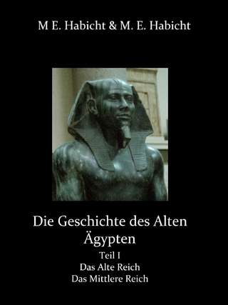 Die Geschichte des Alten Ägypten Teil 1: Das Alte Reich und das Mittlere Reich - Michael E. Habicht; Marie Elisabeth Habicht