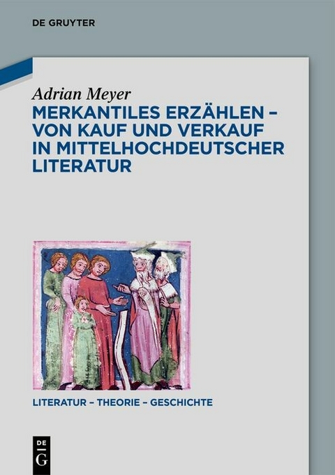 Merkantiles Erzählen - Von Kauf und Verkauf in mittelhochdeutscher Literatur -  Adrian Meyer