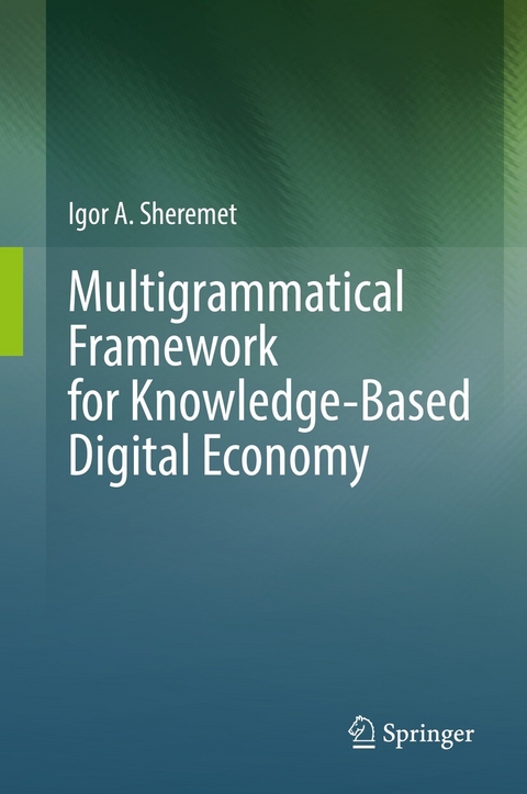 Multigrammatical Framework for Knowledge-Based Digital Economy -  Igor A. Sheremet