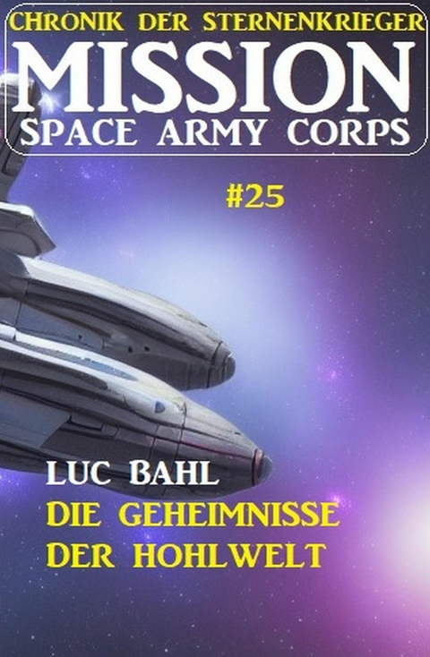 Mission Space Army Corps 25: ?Die Geheimnisse der Hohlwelt: Chronik der Sternenkrieger -  Luc Bahl