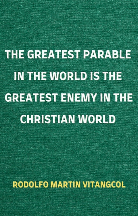 The Greatest Parable in the World is the Greatest Enemy in the Christian World -  Rodolfo Martin Vitangcol