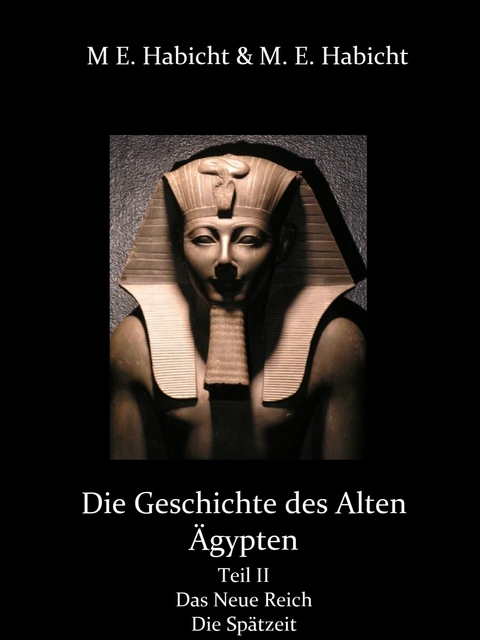 Die Geschichte des Alten Ägypten Teil 2: Das Neue Reich und die Spätzeit -  Michael E. Habicht