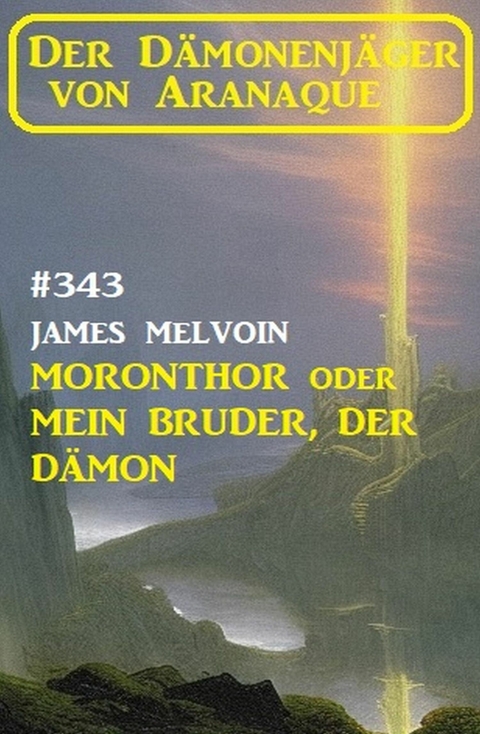 Moronthor oder Mein Bruder, der Dämon: Der Dämonenjäger von Aranaque 343 -  James Melvoin