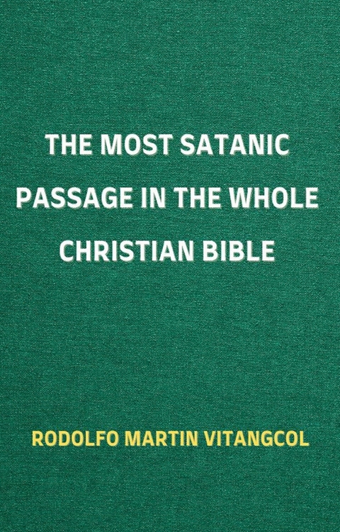 The Most Satanic Passage in the Whole Christian Bible -  Rodolfo Martin Vitangcol