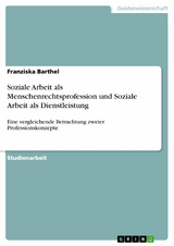 Soziale Arbeit als Menschenrechtsprofession und Soziale Arbeit als Dienstleistung - Franziska Barthel