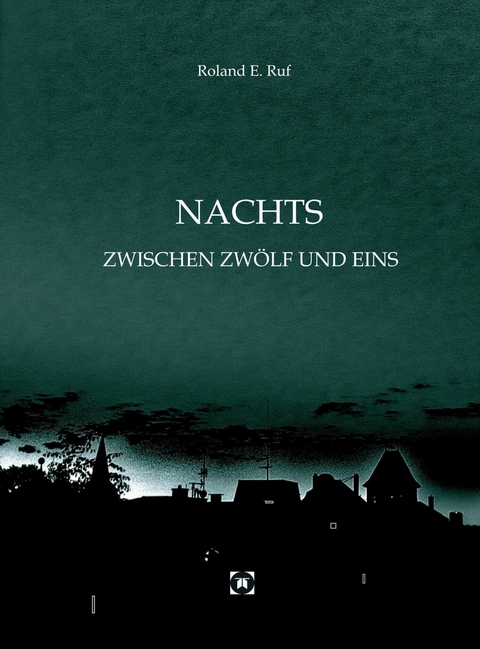 NACHTS ZWISCHEN ZWÖLF UND EINS - Roland E. Ruf