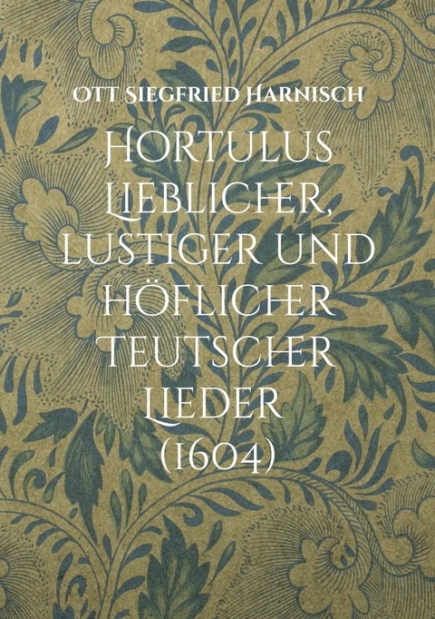 Hortulus Lieblicher, lustiger und höflicher Teutscher Lieder (1604) - Ott Siegfried Harnisch