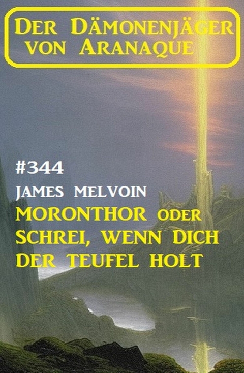 Moronthor oder Schrei, wenn dich der Teufel holt: Der Dämonenjäger von Aranaque 344 -  James Melvoin