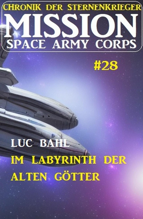 Mission Space Army Corps 28: Im Labyrinth der Alten Götter: Chronik der Sternenkrieger -  Luc Bahl