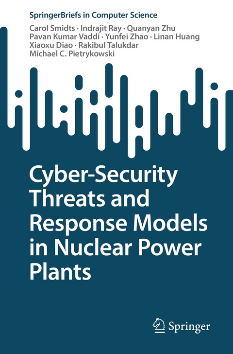 Cyber-Security Threats and Response Models in Nuclear Power Plants - Carol Smidts, Indrajit Ray, Quanyan Zhu, Pavan Kumar Vaddi, Yunfei Zhao, Linan Huang, Xiaoxu Diao, Rakibul Talukdar, Michael C. Pietrykowski