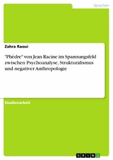 "Phèdre" von Jean Racine im Spannungsfeld zwischen Psychoanalyse, Strukturalismus und negativer Anthropologie - Zahra Raoui