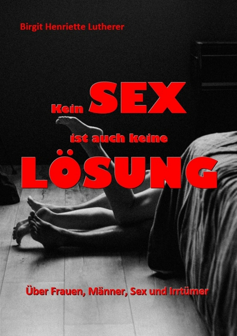 Kein Sex ist auch keine Lösung - Birgit Henriette Lutherer