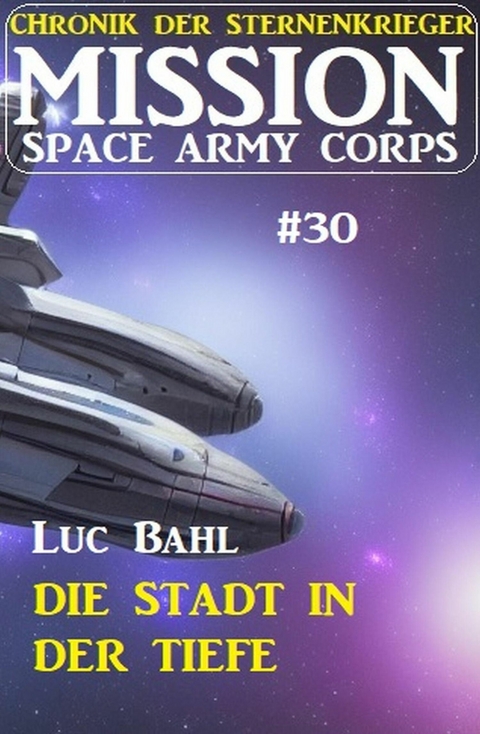 Mission Space Army Corps 30: Die Stadt in der Tiefe: Chronik der Sternenkrieger -  Luc Bahl