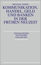 Kommunikation, Handel, Geld und Banken in der Frühen Neuzeit - Michael North