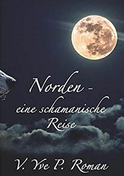 Norden - eine schamanische Reise - V. Yve P. Roman