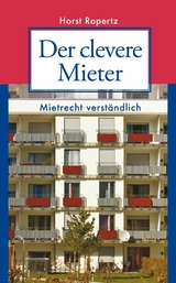 Der clevere Mieter. Mietrecht verständlich -  Horst Ropertz