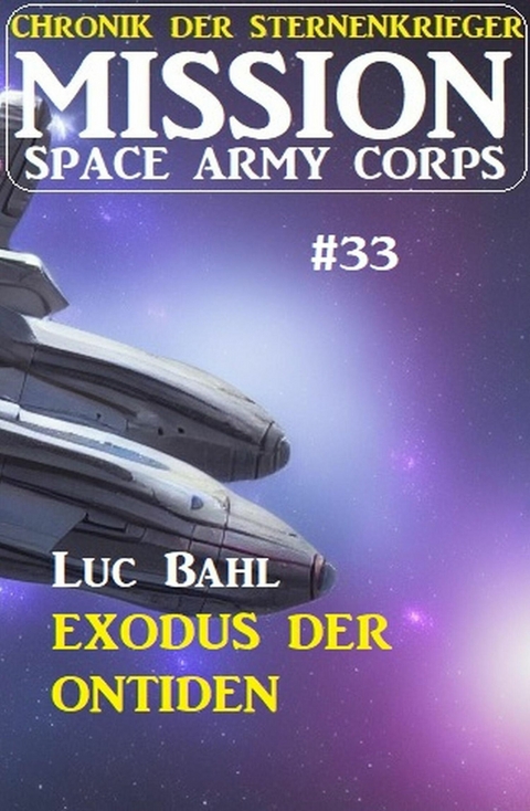 Mission Space Army Corps 33: Exodus der Ontiden: Chronik der Sternenkrieger -  Luc Bahl