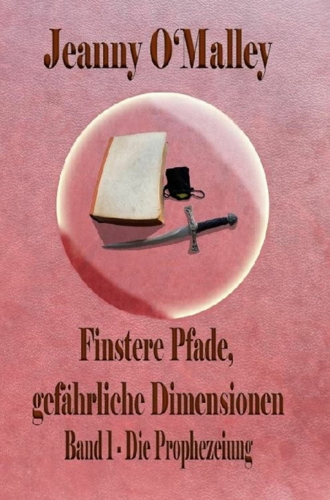 Finstere Pfade, gefährliche Dimensionen -Band 1 Die Prophezeiung - Jeanny O'Malley