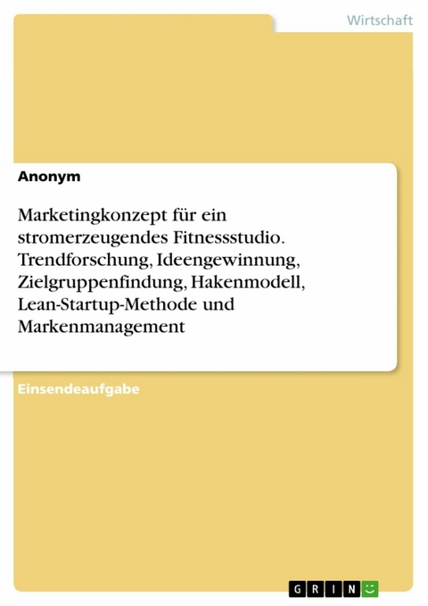 Marketingkonzept für ein stromerzeugendes Fitnessstudio. Trendforschung, Ideengewinnung, Zielgruppenfindung, Hakenmodell, Lean-Startup-Methode und Markenmanagement