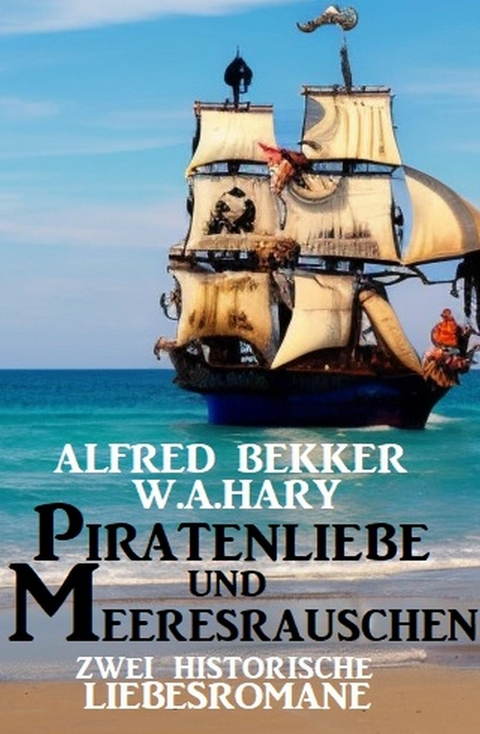 Piratenliebe und Meeresrauschen: Zwei historische Liebesromane -  Alfred Bekker,  W. A. Hary